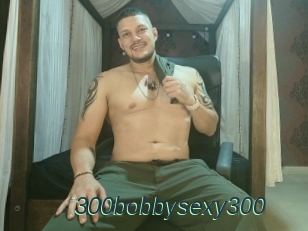 300bobbysexy300